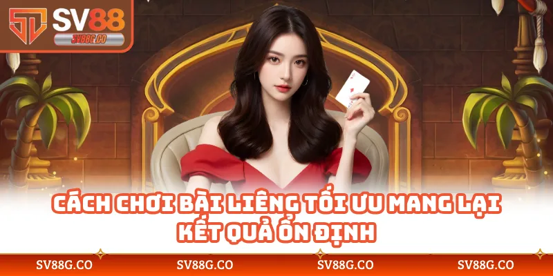 Cách chơi bài liêng tối ưu mang lại kết quả ổn định