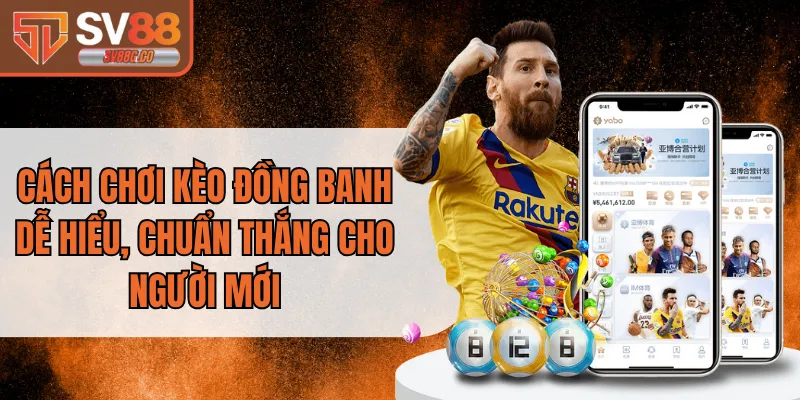 Cách Chơi Kèo Đồng Banh Dễ Hiểu, Chuẩn Thắng Cho Người Mới