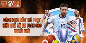 Cách Chơi Kèo Thẻ Phạt Hiệu Quả Và An Toàn Cho Người Mới