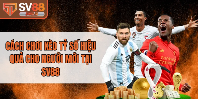 Cách Chơi Kèo Tỷ Số Hiệu Quả Cho Người Mới Tại SV88
