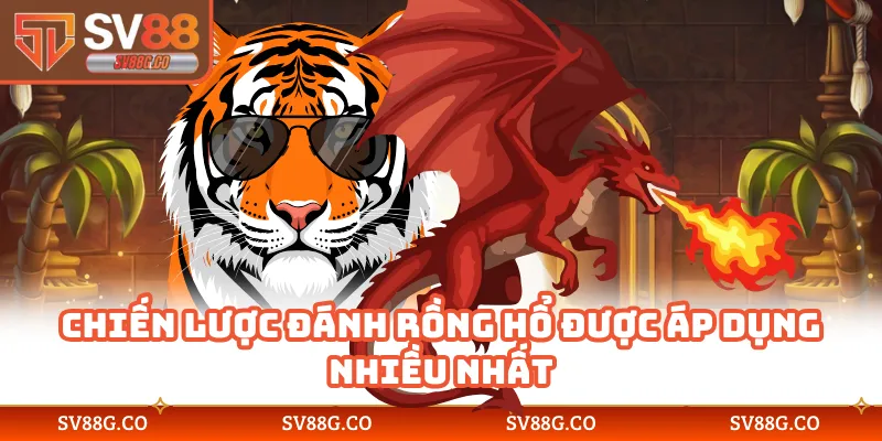 Chiến lược đánh Rồng Hổ được áp dụng nhiều nhất