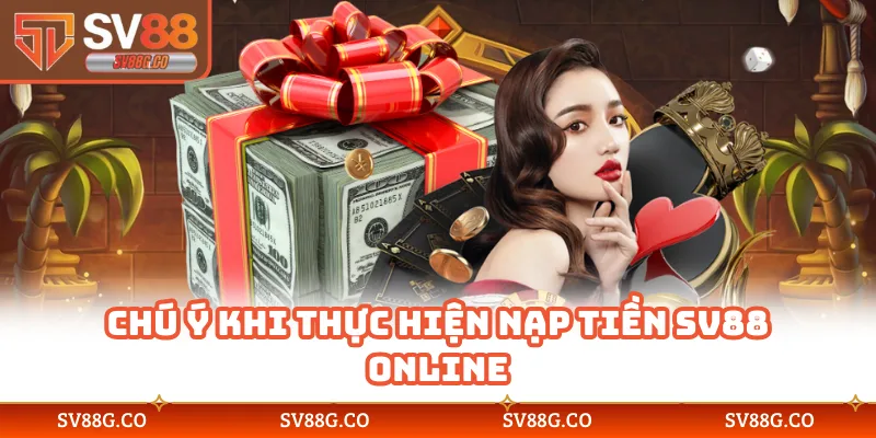 Chú ý khi thực hiện nạp tiền SV88 online