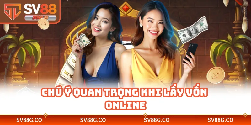Chú ý quan trọng khi lấy vốn online