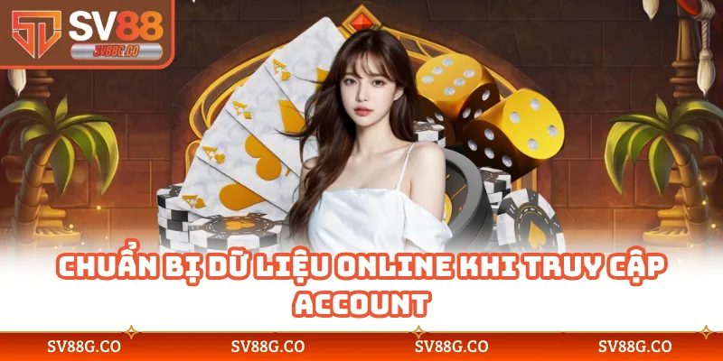 Chuẩn bị dữ liệu online khi truy cập account