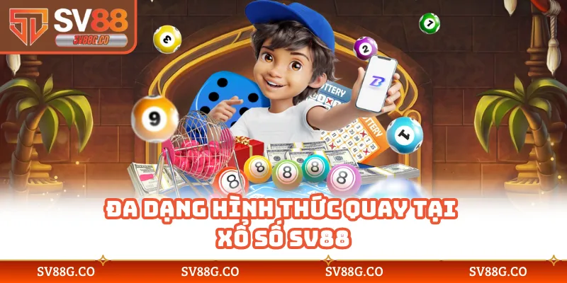 Đa dạng hình thức quay tại xổ số SV88