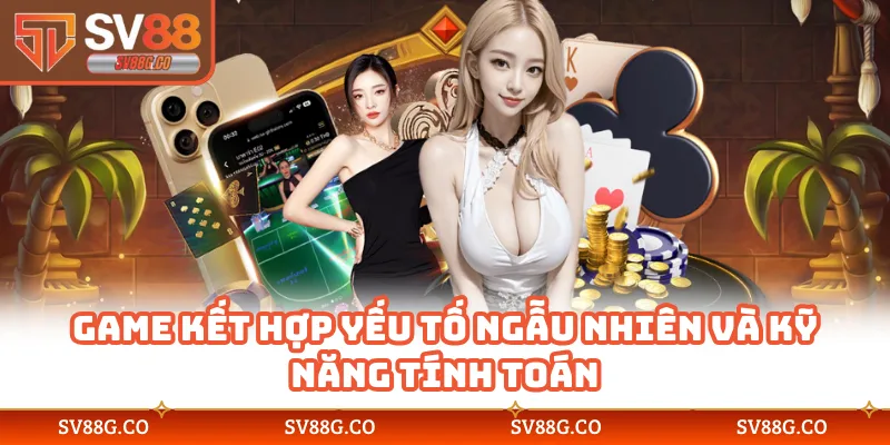Game kết hợp yếu tố ngẫu nhiên và kỹ năng tính toán