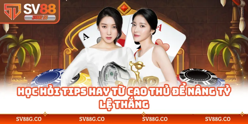 Học hỏi tips hay từ cao thủ để nâng tỷ lệ thắng