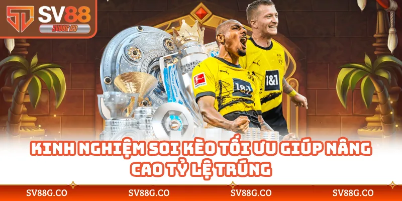 Kinh nghiệm soi kèo tối ưu giúp nâng cao tỷ lệ trúng