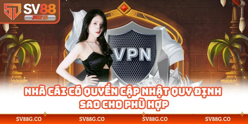 Nhà cái có quyền cập nhật quy định sao cho phù hợp