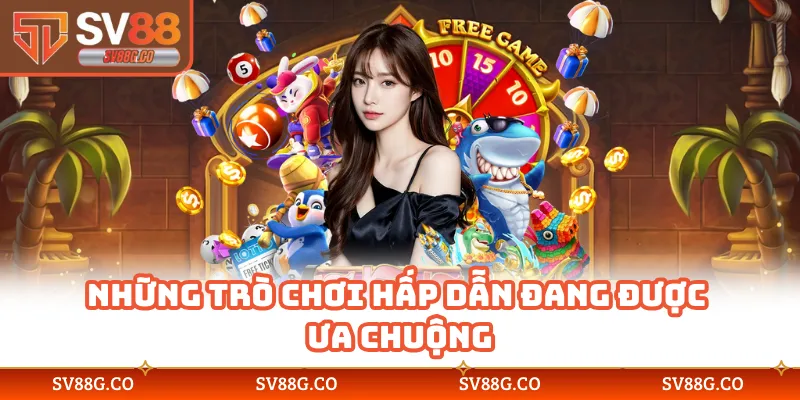 Những trò chơi hấp dẫn đang được ưa chuộng