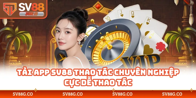 Tải app SV88 thao tác chuyên nghiệp cực dễ thao tác