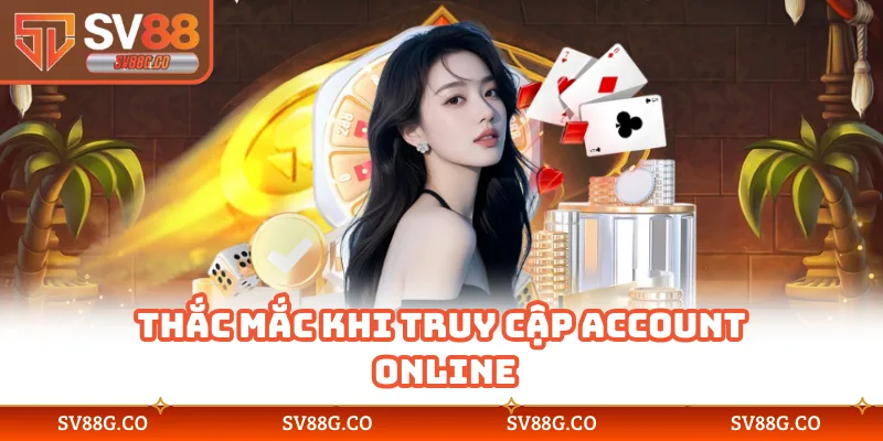 Thắc mắc khi truy cập account online