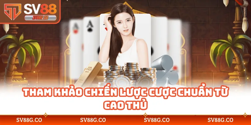 Tham khảo chiến lược cược chuẩn từ cao thủ