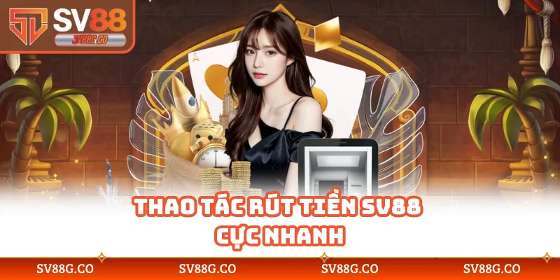 Thao tác rút tiền SV88 cực nhanh