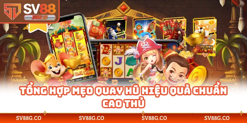 Tổng hợp mẹo quay hũ hiệu quả chuẩn cao thủ