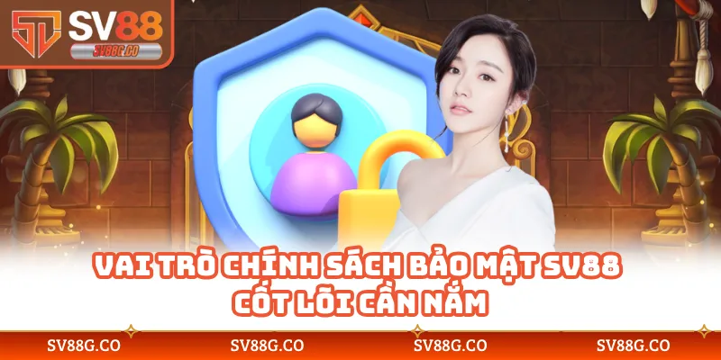 Vai trò chính sách bảo mật SV88 cốt lõi cần nắm