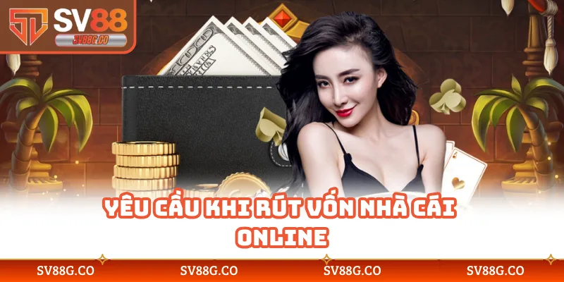Yêu cầu khi rút vốn nhà cái online